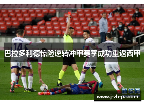 巴拉多利德惊险逆转冲甲赛季成功重返西甲