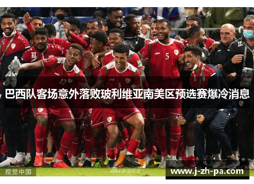 巴西队客场意外落败玻利维亚南美区预选赛爆冷消息