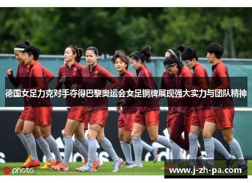 德国女足力克对手夺得巴黎奥运会女足铜牌展现强大实力与团队精神