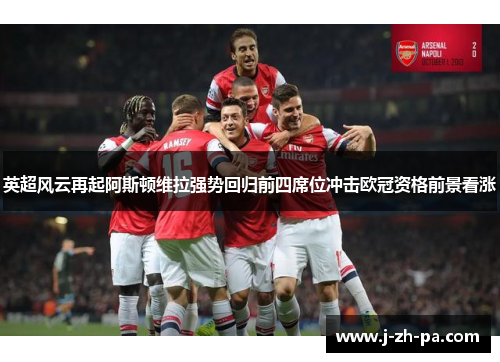 英超风云再起阿斯顿维拉强势回归前四席位冲击欧冠资格前景看涨 英超风云再起阿斯顿维拉强势回归前四席位冲击欧冠资格前景看涨