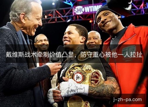 戴维斯战术牵制价值凸显，防守重心被他一人拉扯