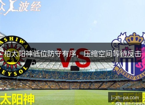 柏太阳神低位防守有序，压缩空间等待反击